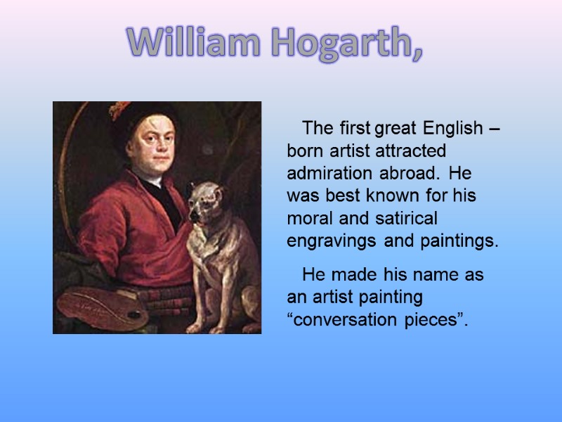 William Hogarth,    The first great English – born artist attracted admiration